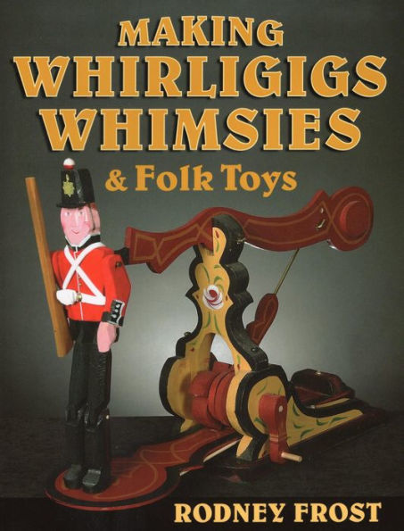 Making Whirligigs, Whimsies, & Folk Toys