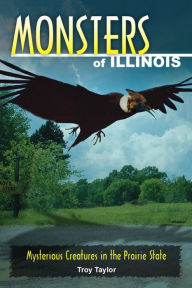 Title: Monsters of Illinois: Mysterious Creatures in the Prairie State, Author: Troy Taylor