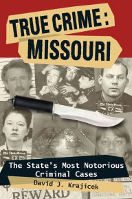 Title: True Crime: Missouri: The State's Most Notorious Criminal Cases, Author: David J. Krajicek