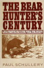 Bear Hunter's Century, The: Profiles from the Golden Age of Bear Hunting