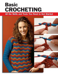 Title: Basic Crocheting: All the Skills and Tools You Need to Get Started, Author: Sharon Hernes Silverman