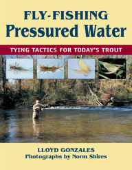 Title: Fly-Fishing Pressured Water, Author: Lloyd Gonzales