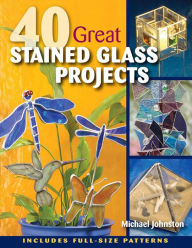 Title: 40 Great Stained Glass Projects, Author: Michael Johnston