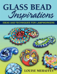 Title: Glass Bead Inspirations: Ideas and Techniques for Lampworkers, Author: Louise Mehaffey