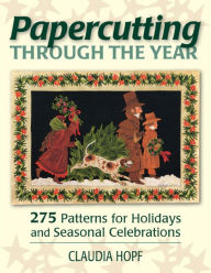 Title: Papercutting Through the Year: 275 Patterns for Holidays and Seasonal Celebrations, Author: Claudia Hopf