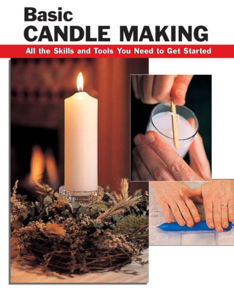 Basic Candle Making: All the Skills and Tools You Need to Get Started