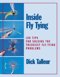 Title: Inside Fly Tying: 100 Tips for Solving the Trickiest Fly-Tying Problems, Author: Dick Talleur