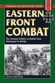 Title: Eastern Front Combat: The German Soldier in Battle from Stalingrad to Berlin, Author: Hans Wijers