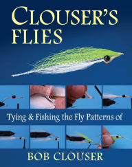 Title: Clouser's Flies: Tying and Fishing the Fly Patterns of Bob Clouser, Author: Bob Clouser