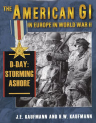 Title: The American GI in Europe in World War II: D-Day: Storming Ashore, Author: J. E. Kaufmann