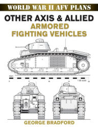 Title: Other Axis & Allied Armored Fighting Vehicles: World War II AFV Plans, Author: George Bradford
