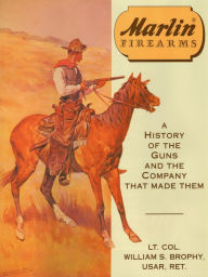 Title: Marlin Firearms: A History of the Guns and the Company That Made Them, Author: William S. Brophy USAR