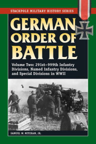 Title: German Order of Battle: 291st-999th Infantry Divisions, Named Infantry Divisions, and Special Divisions in WWII (Stackpole Military History Series), Author: Samuel W Mitcham
