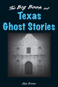 Title: The Big Book of Texas Ghost Stories, Author: Alan Brown Associate Professor of English Education