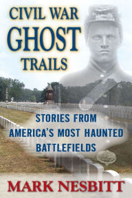 Title: Civil War Ghost Trails: Stories from America's Most Haunted Battlefields, Author: Mark Nesbitt