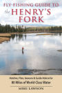 Fly-Fishing Guide to the Henry's Fork: Hatches, Flies, Seasons & Guide Advice for 80 Miles of World-Class Water