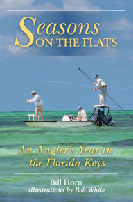 Title: Seasons on the Flats: An Angler's Year in the Florida Keys, Author: Bill Horn