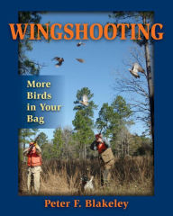 Title: Wingshooting: More Birds in Your Bag, Author: Peter F. Blakeley