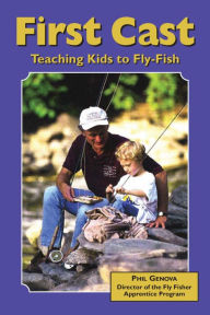 Title: First Cast: Teaching Kids to Fly-Fish, Author: Phil Genova