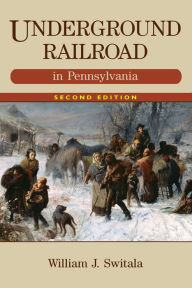 Title: Underground Railroad: in Pennsylvania, Author: William J Switala