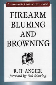 Title: Firearm Blueing and Browning, Author: R. H. Angier