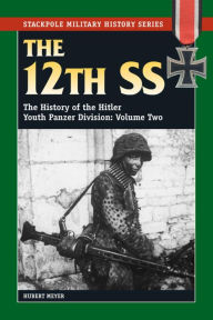 Title: The 12th SS: The History of the Hitler Youth Panzer Division, Author: Hubert Meyer