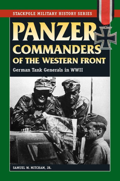 Panzer Commanders of the Western Front: German Tank Generals in World War II