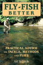 Fly-Fish Better: Practical Advice on Tackle, Methods, and Flies