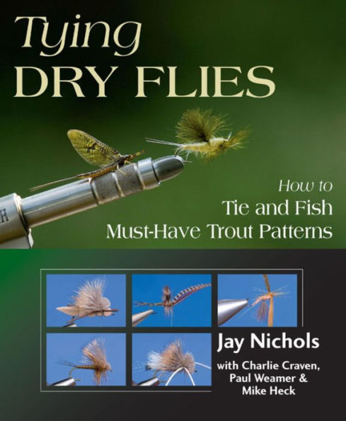 Tying Dry Flies: How to Tie and Fish Must-Have Trout Patterns