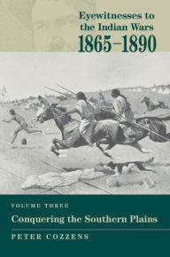 Title: Eyewitnesses to the Indian Wars: 1865-1890: Conquering the Southern Plains, Author: Peter Cozzens