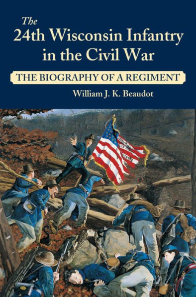 24th Wisconsin Infantry in the Civil War: The Biography of a Regiment