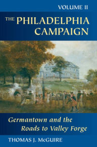 Title: The Philadelphia Campaign, Volume 2: Germantown and the Roads to Valley Forge, Author: Thomas J. McGuire