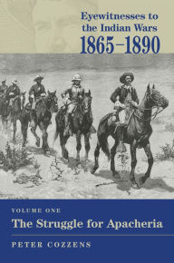 Title: Eyewitnesses to the Indian Wars, 1865-1890: The Struggle for Apacheria, Author: Peter Cozzens