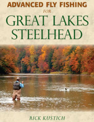 Title: Advanced Fly Fishing for Great Lakes Steelhead, Author: Rick Kustich