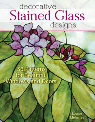 Title: Decorative Stained Glass Designs: 38 Patterns for Beautiful Windows and Doors, Author: Louise Mehaffey