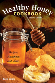 Title: Healthy Honey Cookbook: Recipes, Anecdotes, and Lore, Author: Larry Lonik