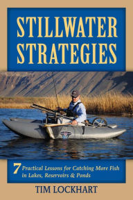 Title: Stillwater Strategies: 7 Practical Lessons for Catching More Fish in Lakes, Reservoirs, & Ponds, Author: Tim Lockhart