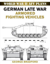 Title: German Late War Armored Fighting Vehicles: World War II AFV Plans, Author: George Bradford