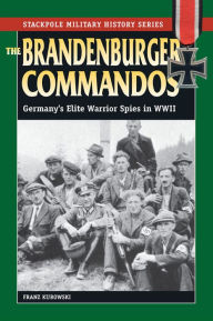 Title: The Brandenburger Commandos: Germany's Elite Warrior Spies in World War II, Author: Franz Kurowski