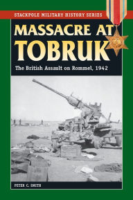 Title: Massacre at Tobruk: The British Assault on Rommel, 1942, Author: Peter C. Smith