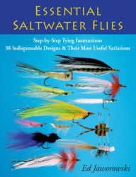 Title: Essential Saltwater Flies: Step-by-Step Tying Instructions; 38 Indispensable Designs & Their Most Useful Variations, Author: Ed Jaworowski author of Essential Saltwater Flies and Pop Fleyes