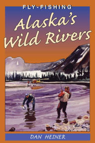 Title: Fly Fishing Alaska's Wild Rivers, Author: Dan Heiner
