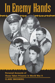 Title: In Enemy Hands: Personal Accounts of Those Taken Prisoner in World War II, Author: Claire E. Swedberg