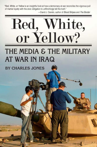 Red, White, or Yellow?: The Media & the Military at War in Iraq