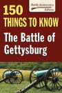 The Battle of Gettysburg: 150 Things to Know