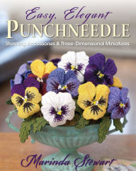 Title: Easy, Elegant Punchneedle: Stunning Accessories & Three-Dimensional Miniatures, Author: Marinda Stewart