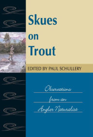 Title: Skues on Trout: Observations from an Angler Naturalist, Author: Paul Schullery