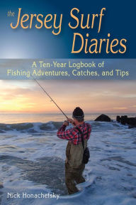 Title: The Jersey Surf Diaries: A Ten-Year Logbook of Fishing Adventures, Catches, and Tips, Author: Nick Honachefsky