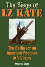 The Siege of LZ Kate: The Battle for an American Firebase in Vietnam