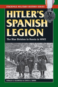 Title: Hitler's Spanish Legion: The Blue Division in Russia in WWII, Author: Gerald R Kleinfeld